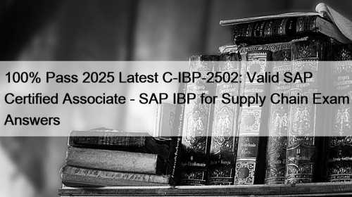 100% Pass 2025 Latest C-IBP-2502: Valid SAP Certified ...
