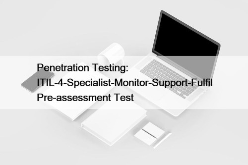 Penetration Testing: ITIL-4-Specialist-Monitor-Support-Fulfil Pre-assessment Test