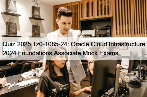 Quiz 2025 1z0-1085-24: Oracle Cloud Infrastructure 2024 Foundations ...