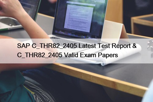 SAP C_THR82_2405 Latest Test Report & C_THR82_2405 Valid ...